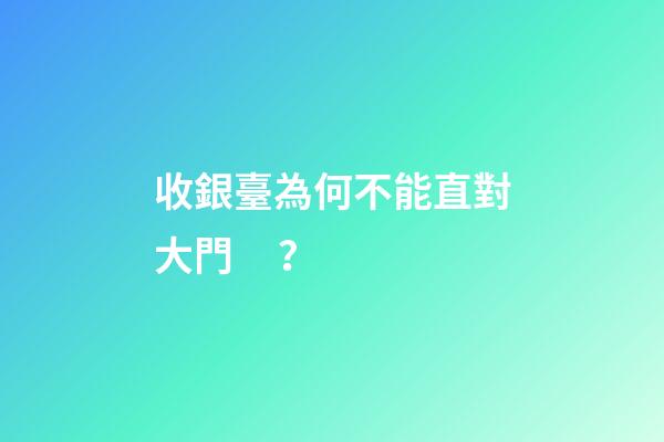 收銀臺為何不能直對大門？